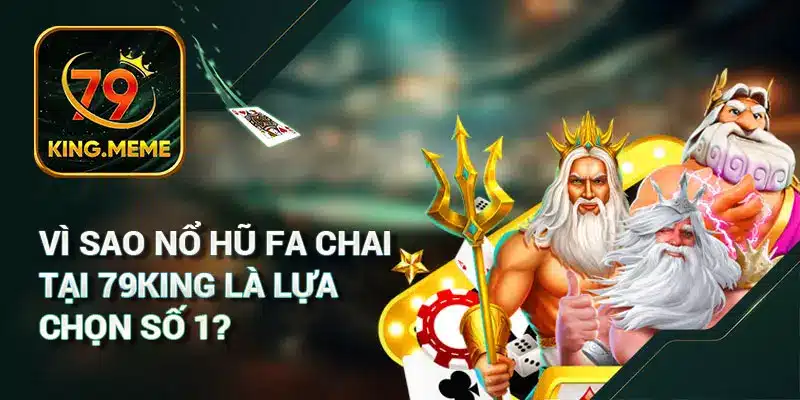 Vì Sao Nổ Hũ FA Chai Tại 79King Là Lựa Chọn Số 1?